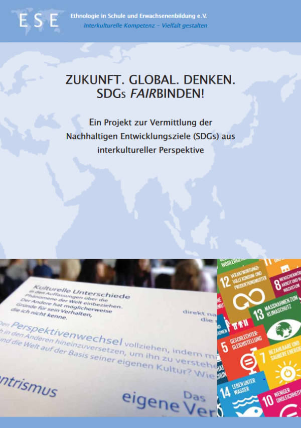 Zukunft. Global. Denken. SDGs fairbinden! Ethnologie in Schule und Erwachsenenbildung (ESE) e.V., 2018 Zukunft. Global. Denken. SDGs fairbinden! Ethnologie in Schule und Erwachsenenbildung (ESE) e.V., 2018